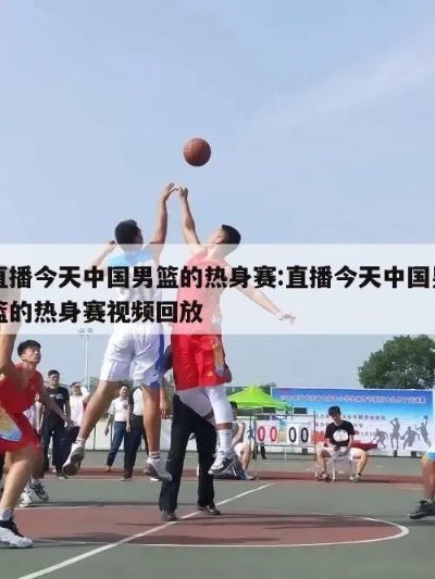 今晚男篮热身赛直播视频在线观看攻略-第2张图片-www.211178.com_果博福布斯